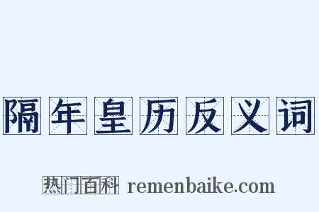 隔年皇历反义词是什么意思的图片